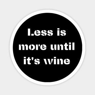 Less Is More Until It's Wine - Funny Magnet